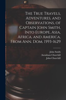 Front cover_The True Travels, Adventures, and Observations, of Captain John Smith, Into Europe, Asia, Africa, and America, From Ann. Dom. 1593-1629
