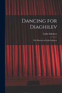 Front cover_Dancing for Diaghilev; the Memoirs of Lydia Sokolova