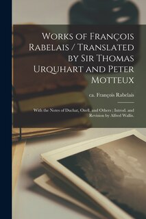 Couverture_Works of François Rabelais / Translated by Sir Thomas Urquhart and Peter Motteux; With the Notes of Duchat, Ozell, and Others; Introd. and Revision by Alfred Wallis.