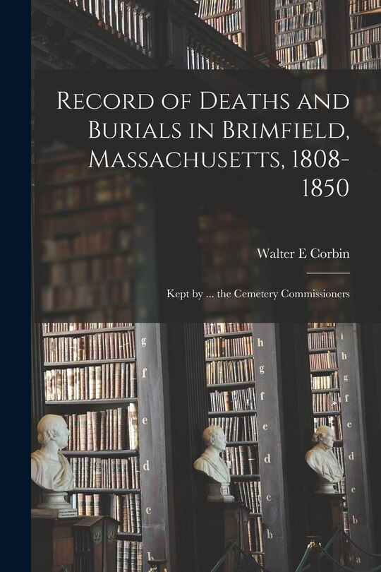 Front cover_Record of Deaths and Burials in Brimfield, Massachusetts, 1808-1850; Kept by ... the Cemetery Commissioners