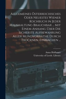 Front cover_Allgemeines Österreichisches Oder Neuestes Wiener Kochbuch in Jeder Haushaltung Brauchbar ... Mit Einem Anhang Über Die Sicherste Aufbewahrung Aller Mundvorräthe Durch Trocknen, Einmachen ...