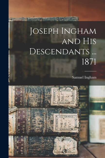 Front cover_Joseph Ingham and His Descendants ... 1871