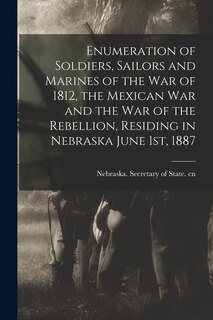 Front cover_Enumeration of Soldiers, Sailors and Marines of the War of 1812, the Mexican War and the War of the Rebellion, Residing in Nebraska June 1st, 1887