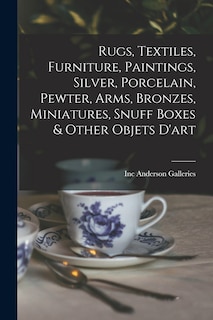 Couverture_Rugs, Textiles, Furniture, Paintings, Silver, Porcelain, Pewter, Arms, Bronzes, Miniatures, Snuff Boxes & Other Objets D'art