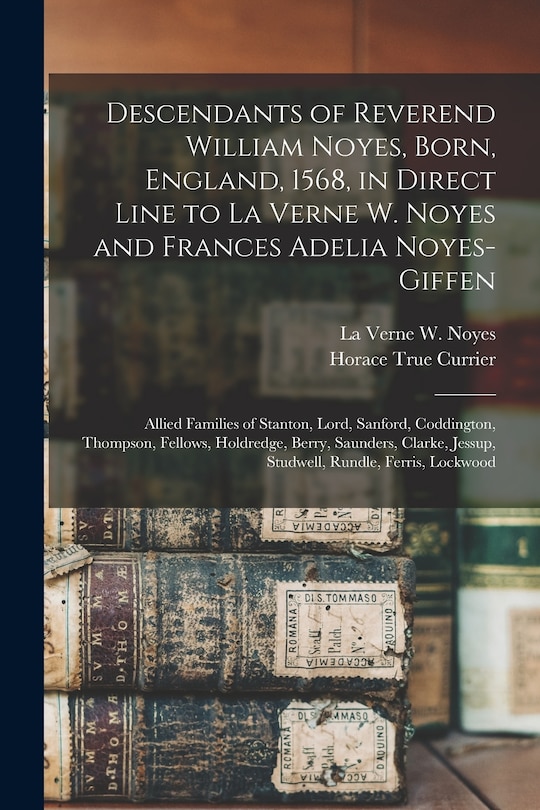 Front cover_Descendants of Reverend William Noyes, Born, England, 1568, in Direct Line to La Verne W. Noyes and Frances Adelia Noyes-Giffen