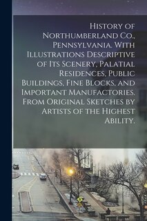 Couverture_History of Northumberland Co., Pennsylvania. With Illustrations Descriptive of Its Scenery, Palatial Residences, Public Buildings, Fine Blocks, and Important Manufactories. From Original Sketches by Artists of the Highest Ability.