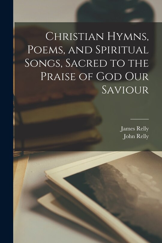 Front cover_Christian Hymns, Poems, and Spiritual Songs, Sacred to the Praise of God Our Saviour
