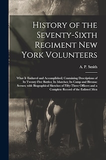 History of the Seventy-sixth Regiment New York Volunteers; What It Endured and Accomplished; Containing Descriptions of Its Twenty-five Battles; Its Marches; Its Camp and Bivouac Scenes; With Biographical Sketches of Fifty-three Officers and a Complete...