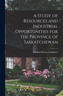 Front cover_A Study of Resources and Industrial Opportunities for the Province of Saskatchewan