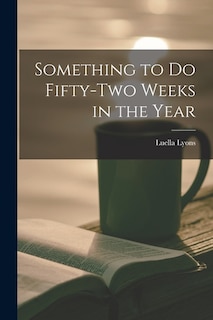 Front cover_Something to Do Fifty-two Weeks in the Year