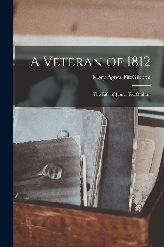 Couverture_A Veteran of 1812; the Life of James FitzGibbon