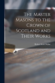 Couverture_The Master Masons to the Crown of Scotland and Their Works
