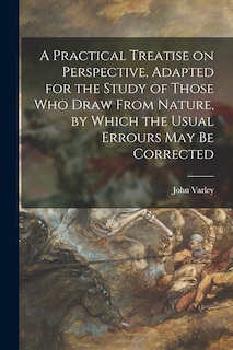 Couverture_A Practical Treatise on Perspective, Adapted for the Study of Those Who Draw From Nature, by Which the Usual Errours May Be Corrected