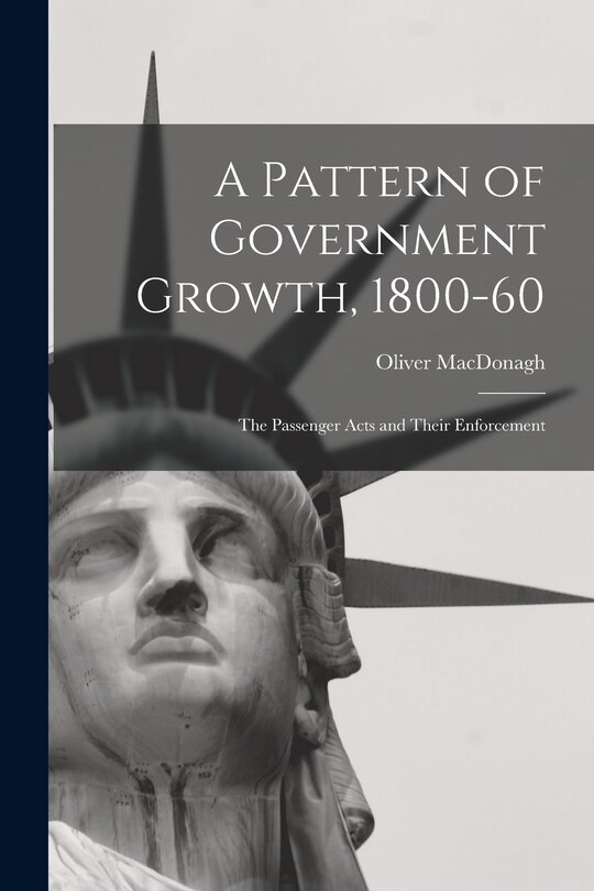 Front cover_A Pattern of Government Growth, 1800-60; the Passenger Acts and Their Enforcement