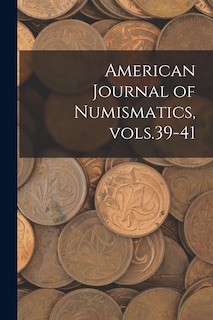 Front cover_American Journal of Numismatics, Vols.39-41