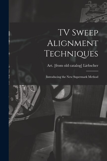 Front cover_TV Sweep Alignment Techniques; Introducing the New Supermark Method