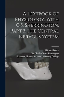 Front cover_A Textbook of Physiology. With C.S. Sherrington. Part 3. The Central Nervous System [electronic Resource]