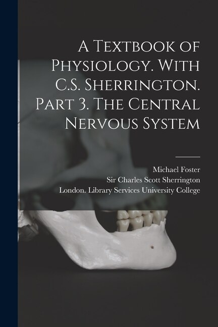 Front cover_A Textbook of Physiology. With C.S. Sherrington. Part 3. The Central Nervous System [electronic Resource]
