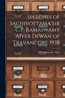 Front cover_Speeches of Sachivottama Sir C.P. Ramaswamy Aiyer Dewan of Travancore 1938