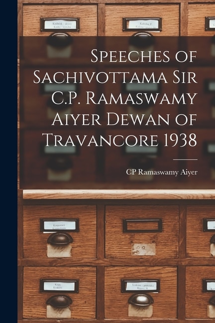Front cover_Speeches of Sachivottama Sir C.P. Ramaswamy Aiyer Dewan of Travancore 1938