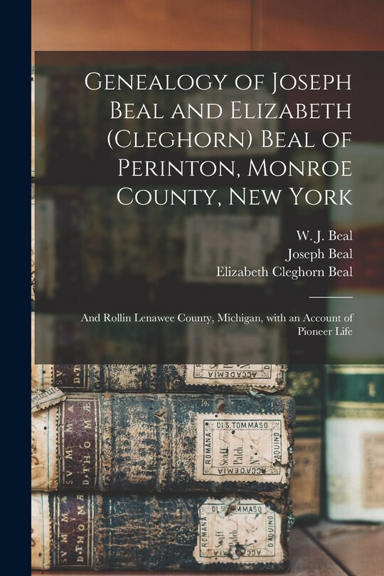 Front cover_Genealogy of Joseph Beal and Elizabeth (Cleghorn) Beal of Perinton, Monroe County, New York