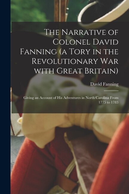 Front cover_The Narrative of Colonel David Fanning (a Tory in the Revolutionary War With Great Britain) [microform]