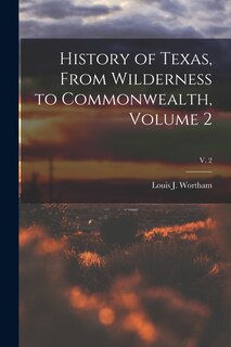 Front cover_History of Texas, From Wilderness to Commonwealth, Volume 2; v. 2