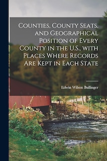 Couverture_Counties, County Seats, and Geographical Position of Every County in the U.S., With Places Where Records Are Kept in Each State