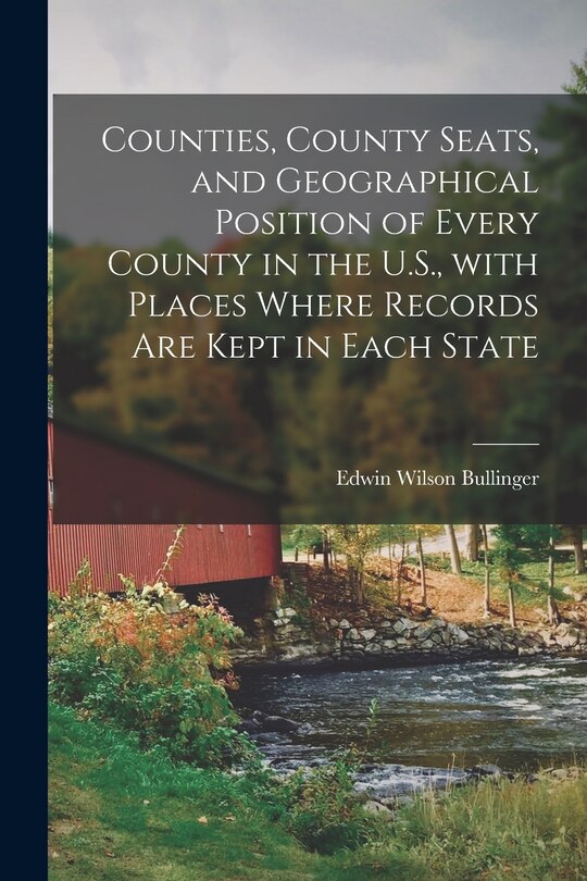 Couverture_Counties, County Seats, and Geographical Position of Every County in the U.S., With Places Where Records Are Kept in Each State