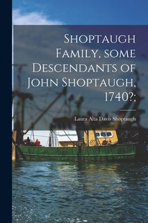 Front cover_Shoptaugh Family, Some Descendants of John Shoptaugh, 1740?;