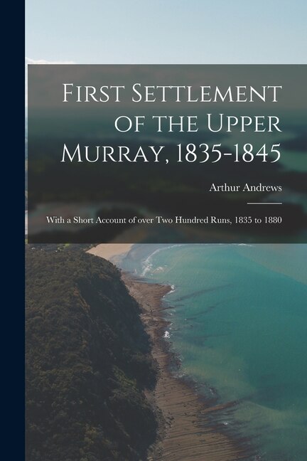 Front cover_First Settlement of the Upper Murray, 1835-1845