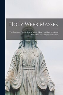Couverture_Holy Week Masses; the Complete English Text of All the Masses and Ceremonies of Holy Week, for Congregational Use