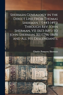 Front cover_Sherman Genealogy in the Direct Line From Thomas Sherman, I (1443-1493) Through Rev. John Sherman, VII (1613-1685) to John Sherman, XII (1796-1869) and All His Descendants;