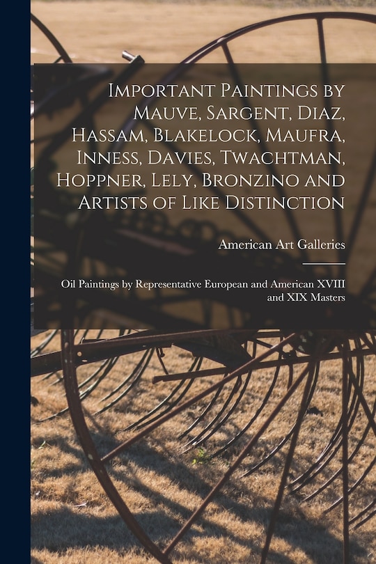 Front cover_Important Paintings by Mauve, Sargent, Diaz, Hassam, Blakelock, Maufra, Inness, Davies, Twachtman, Hoppner, Lely, Bronzino and Artists of Like Distinction; Oil Paintings by Representative European and American XVIII and XIX Masters