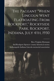 Front cover_The Pageant When Lincoln Went Flatboating From Rockport, Rockyside Park, Rockport, Indiana, July 4th, 1930