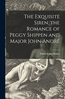 Front cover_The Exquisite Siren, the Romance of Peggy Shippen and Major John André