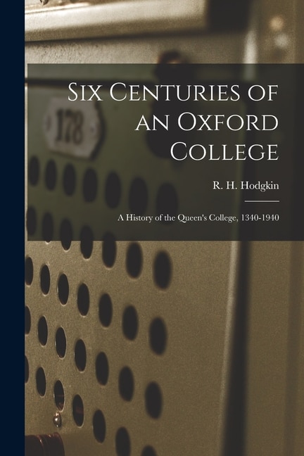 Front cover_Six Centuries of an Oxford College; a History of the Queen's College, 1340-1940