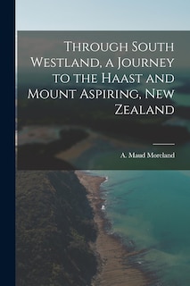 Front cover_Through South Westland, a Journey to the Haast and Mount Aspiring, New Zealand