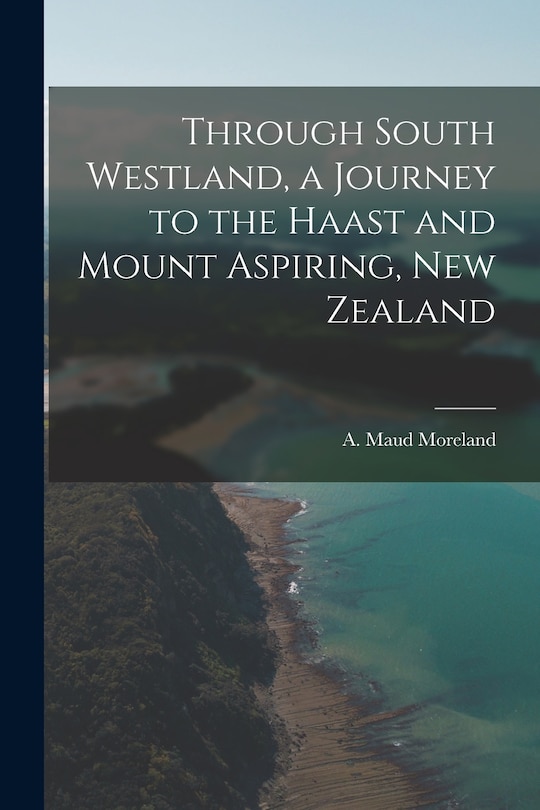 Front cover_Through South Westland, a Journey to the Haast and Mount Aspiring, New Zealand