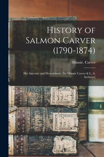 Front cover_History of Salmon Carver (1790-1874); His Ancestry and Descendants, [by Minnie Carver & L. A. Stebbins]