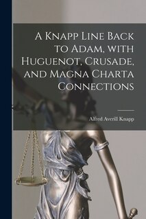 Front cover_A Knapp Line Back to Adam, With Huguenot, Crusade, and Magna Charta Connections