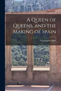 Couverture_A Queen of Queens, and the Making of Spain