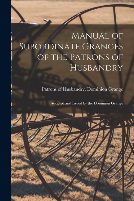 Couverture_Manual of Subordinate Granges of the Patrons of Husbandry [microform]