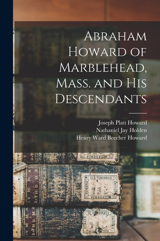 Front cover_Abraham Howard of Marblehead, Mass. and His Descendants