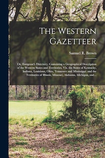 Front cover_The Western Gazetteer; or, Emigrant's Directory, Containing a Geographical Description of the Western States and Territories, Viz. the States of Kentucky, Indiana, Louisiana, Ohio, Tennessee and Mississippi