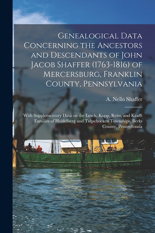 Front cover_Genealogical Data Concerning the Ancestors and Descendants of John Jacob Shaffer (1763-1816) of Mercersburg, Franklin County, Pennsylvania