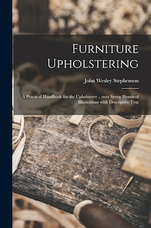 Front cover_Furniture Upholstering; a Practical Handbook for the Upholsterer .. Over Seven Hundred Illustrations With Descriptive Text