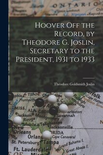 Front cover_Hoover off the Record, by Theodore G. Joslin, Secretary to the President, 1931 to 1933