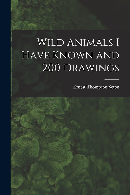 Couverture_Wild Animals I Have Known and 200 Drawings [microform]