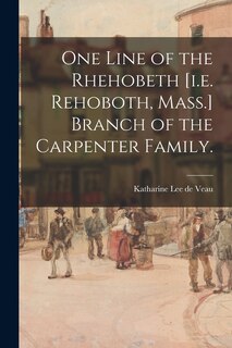 Couverture_One Line of the Rhehobeth [i.e. Rehoboth, Mass.] Branch of the Carpenter Family.